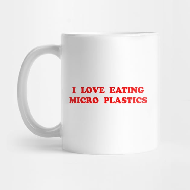 I LOVE EATING MICRO PLASTICS by Philosophy Shirts